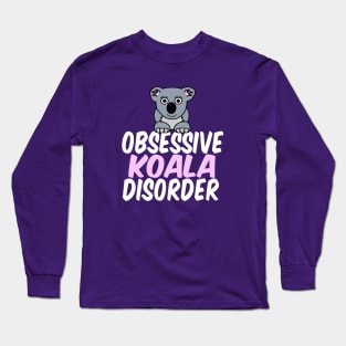 Obsessive Koala Disorder Humor Long Sleeve T-Shirt